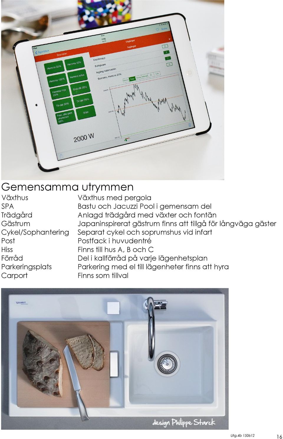 Cykel/Sophantering Separat cykel och soprumshus vid infart Den ger dig komfort, trygghet och lägre boendekostnader.