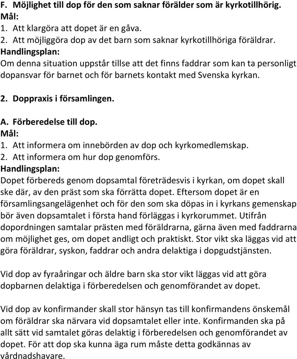 Att informera om innebörden av dop och kyrkomedlemskap. 2. Att informera om hur dop genomförs.