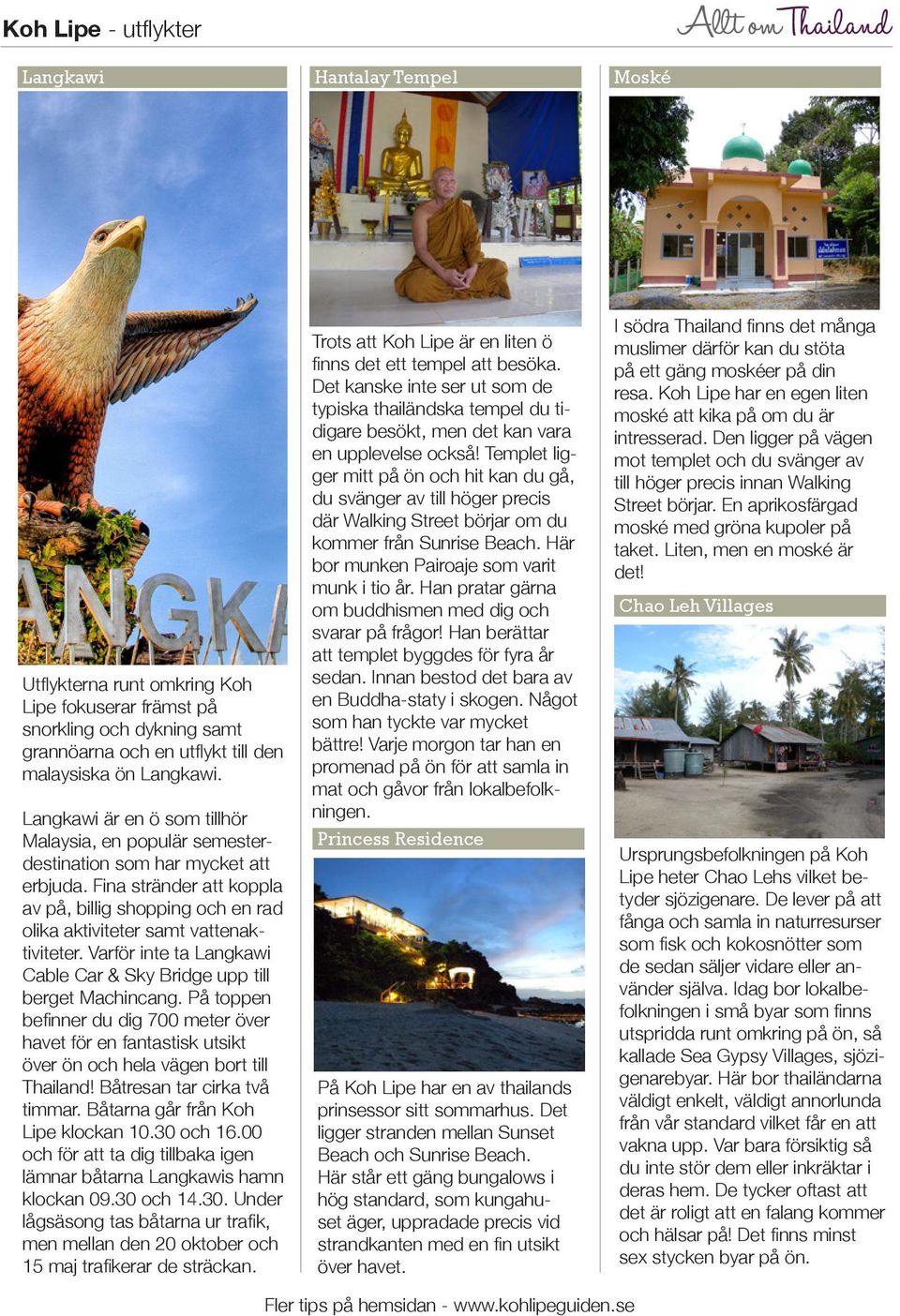 Varför inte ta Langkawi Cable Car & Sky Bridge upp till berget Machincang. På toppen befinner du dig 700 meter över havet för en fantastisk utsikt över ön och hela vägen bort till Thailand!