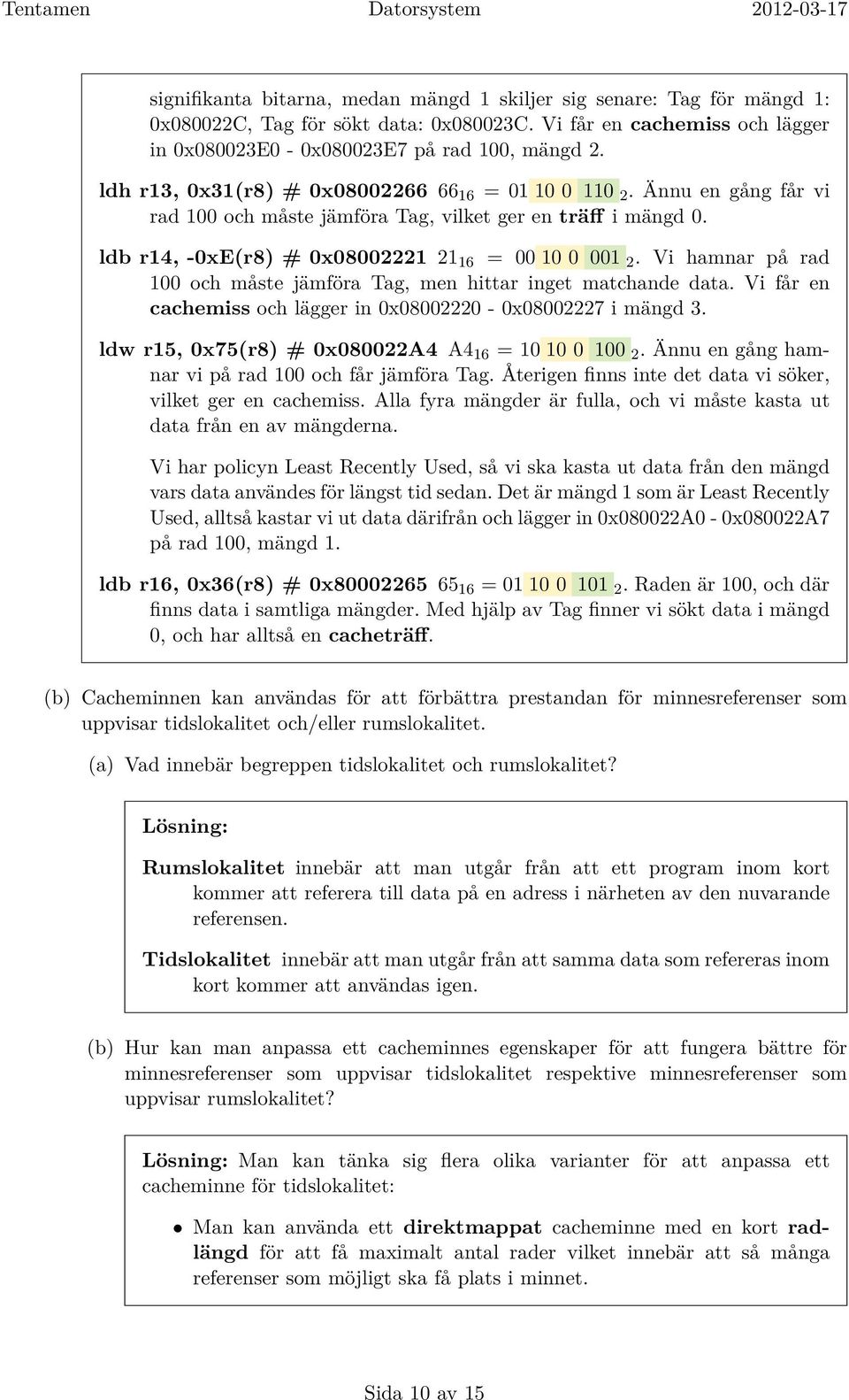 Vi hamnar på rad 100 och måste jämföra Tag, men hittar inget matchande data. Vi får en cachemiss och lägger in 0x08002220-0x08002227 i mängd 3. ldw r15, 0x75(r8) # 0x080022A4 A4 16 = 10 10 0 100 2.