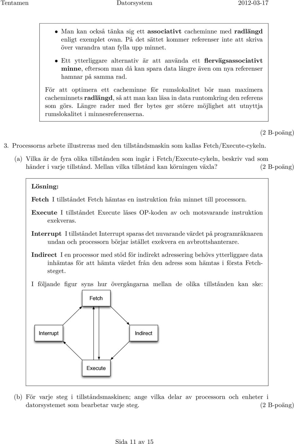 För att optimera ett cacheminne för rumslokalitet bör man maximera cacheminnets radlängd, så att man kan läsa in data runtomkring den referens som görs.