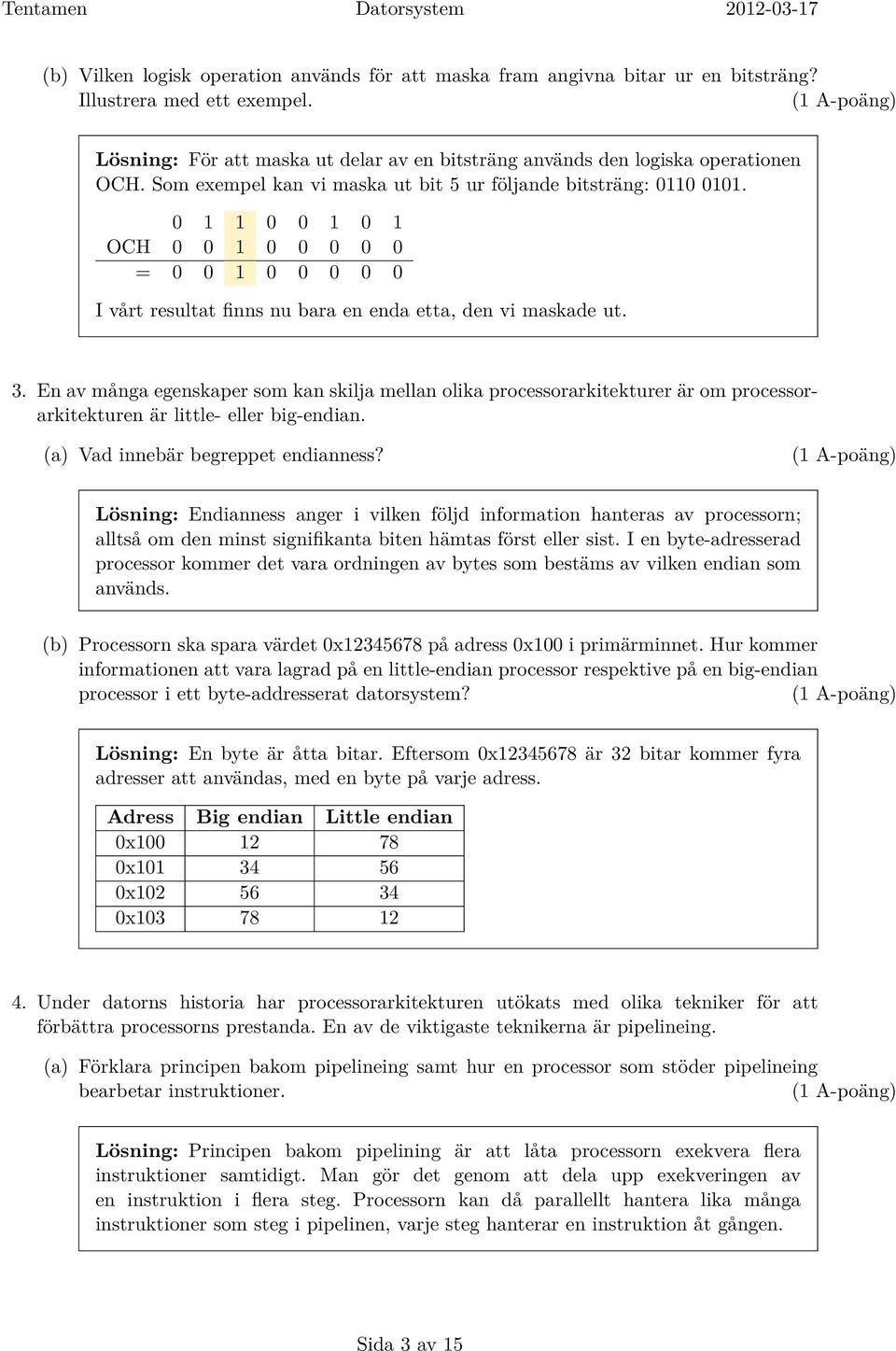 En av många egenskaper som kan skilja mellan olika processorarkitekturer är om processorarkitekturen är little- eller big-endian. (a) Vad innebär begreppet endianness?