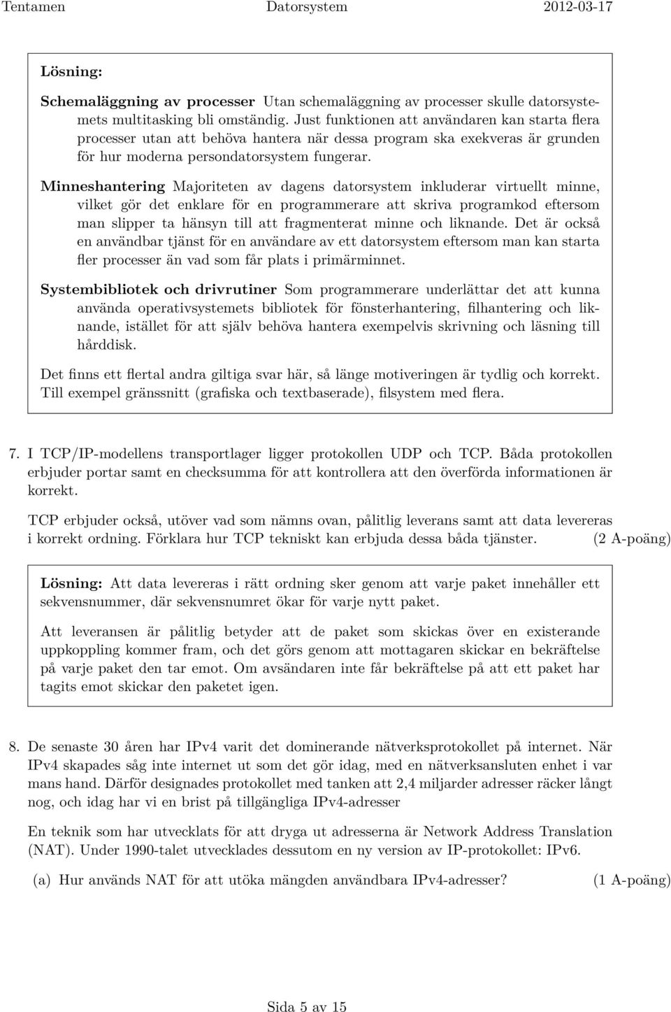 Minneshantering Majoriteten av dagens datorsystem inkluderar virtuellt minne, vilket gör det enklare för en programmerare att skriva programkod eftersom man slipper ta hänsyn till att fragmenterat