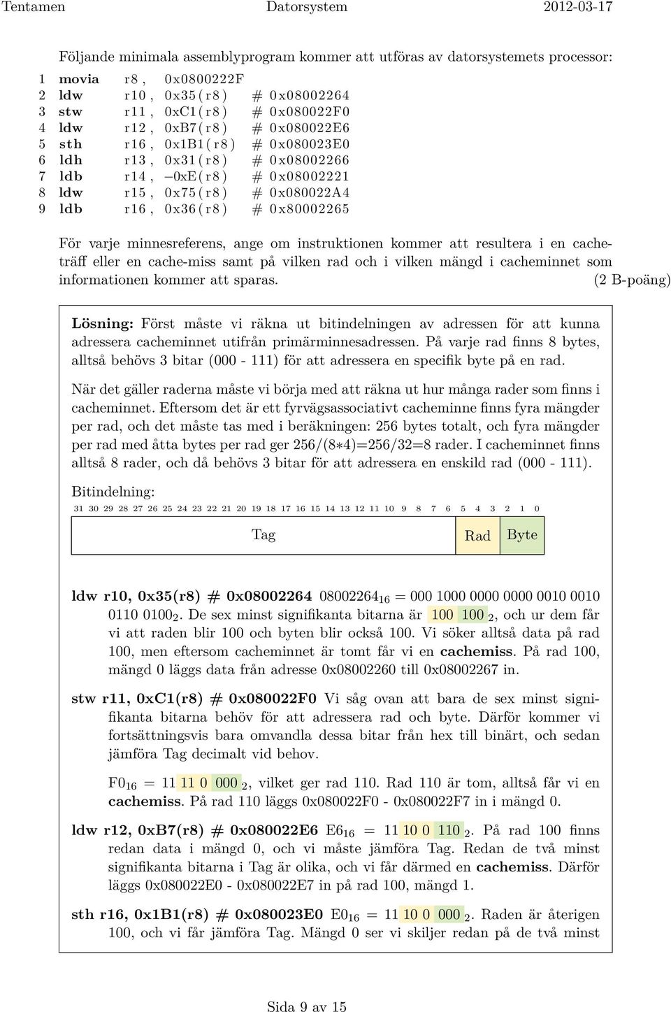 varje minnesreferens, ange om instruktionen kommer att resultera i en cacheträff eller en cache-miss samt på vilken rad och i vilken mängd i cacheminnet som informationen kommer att sparas.