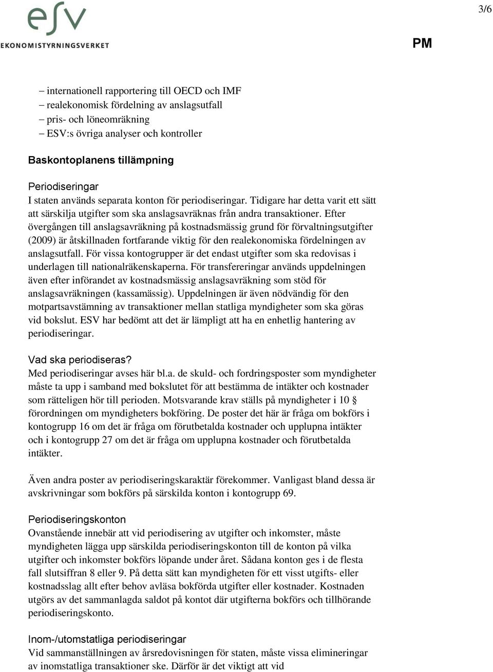 Efter övergången till anslagsavräkning på kostnadsmässig grund för förvaltningsutgifter (2009) är åtskillnaden fortfarande viktig för den realekonomiska fördelningen av anslagsutfall.