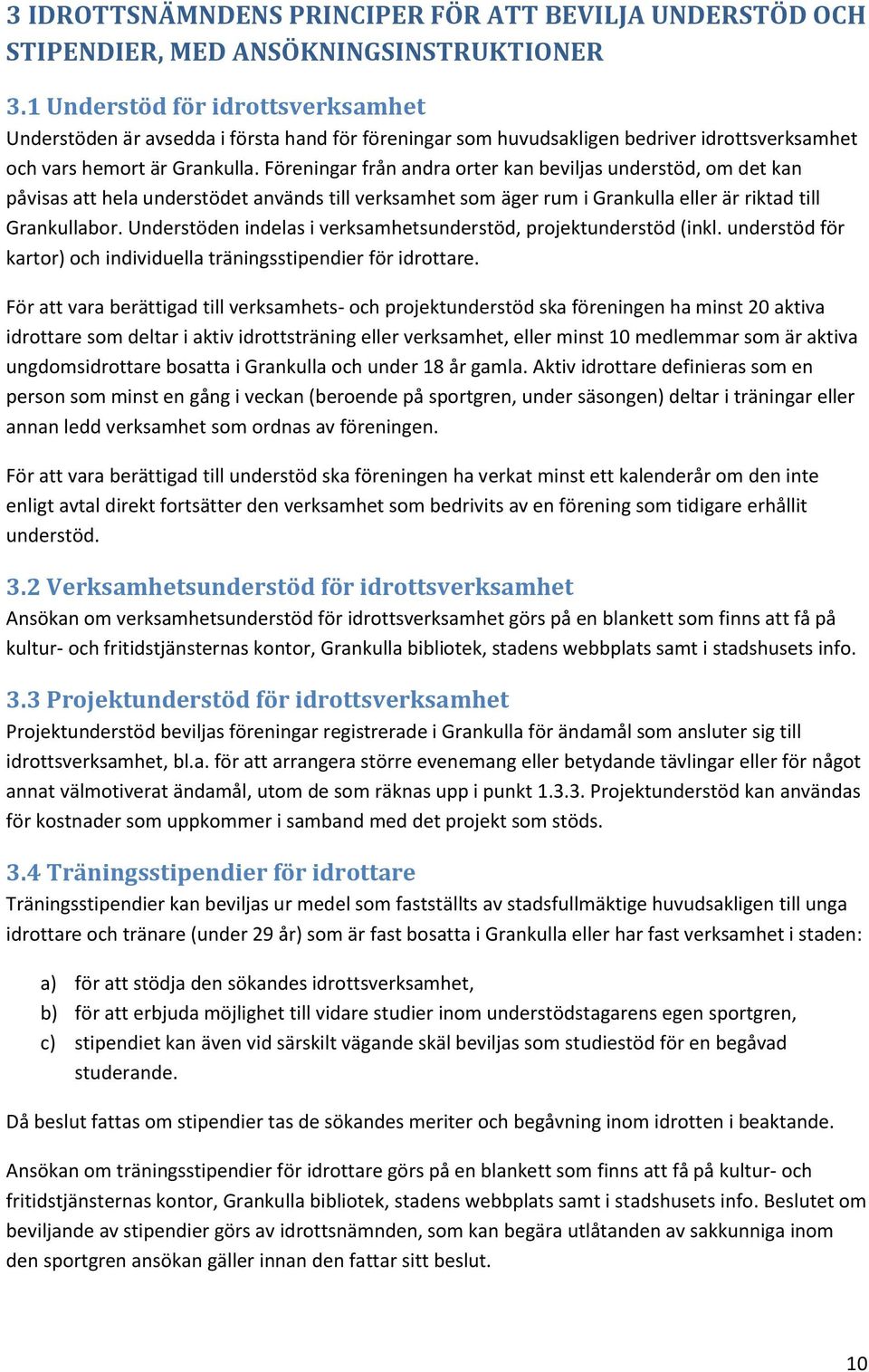 Föreningar från andra orter kan beviljas understöd, om det kan påvisas att hela understödet används till verksamhet som äger rum i Grankulla eller är riktad till Grankullabor.