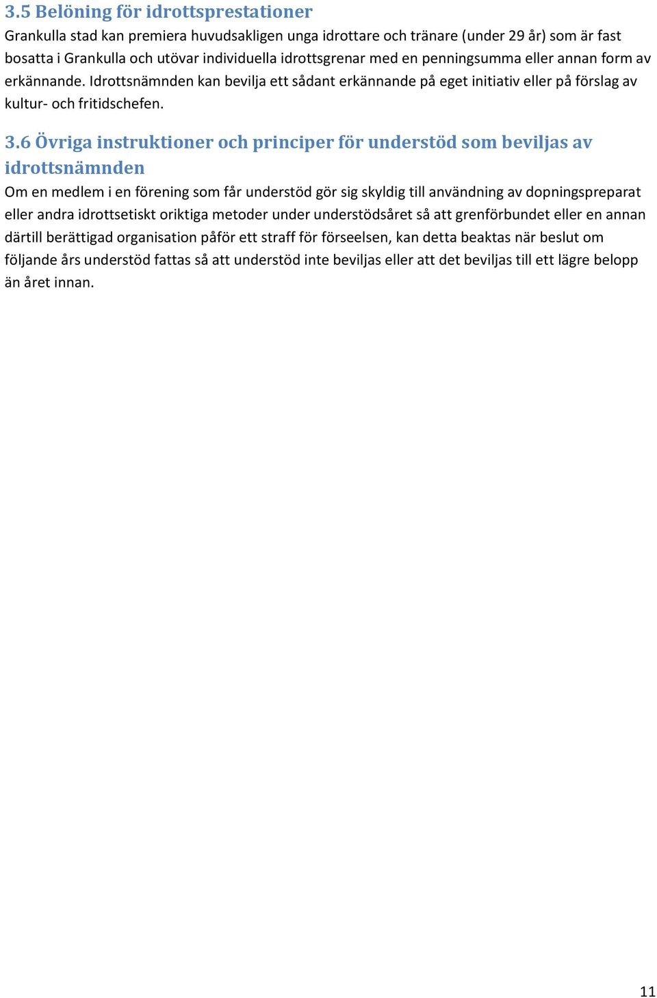 6 Övriga instruktioner och principer för understöd som beviljas av idrottsnämnden Om en medlem i en förening som får understöd gör sig skyldig till användning av dopningspreparat eller andra