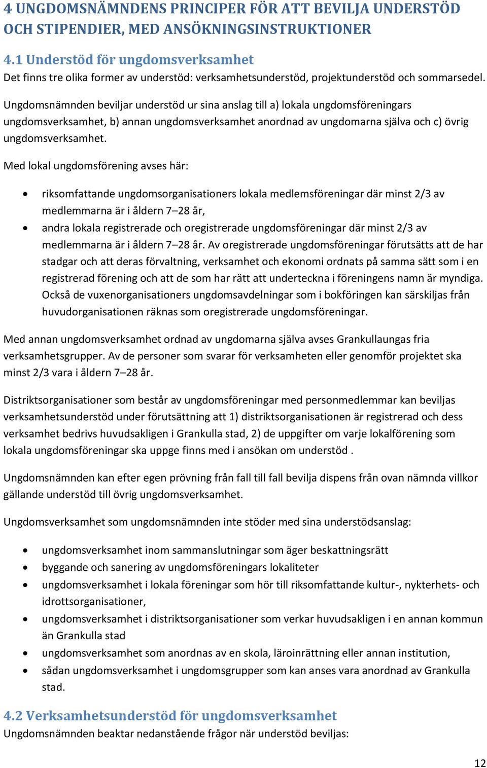 Ungdomsnämnden beviljar understöd ur sina anslag till a) lokala ungdomsföreningars ungdomsverksamhet, b) annan ungdomsverksamhet anordnad av ungdomarna själva och c) övrig ungdomsverksamhet.