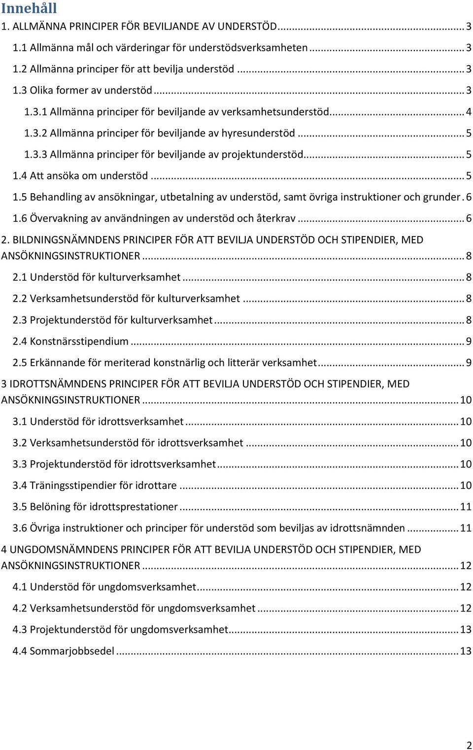 .. 5 1.4 Att ansöka om understöd... 5 1.5 Behandling av ansökningar, utbetalning av understöd, samt övriga instruktioner och grunder. 6 1.6 Övervakning av användningen av understöd och återkrav... 6 2.