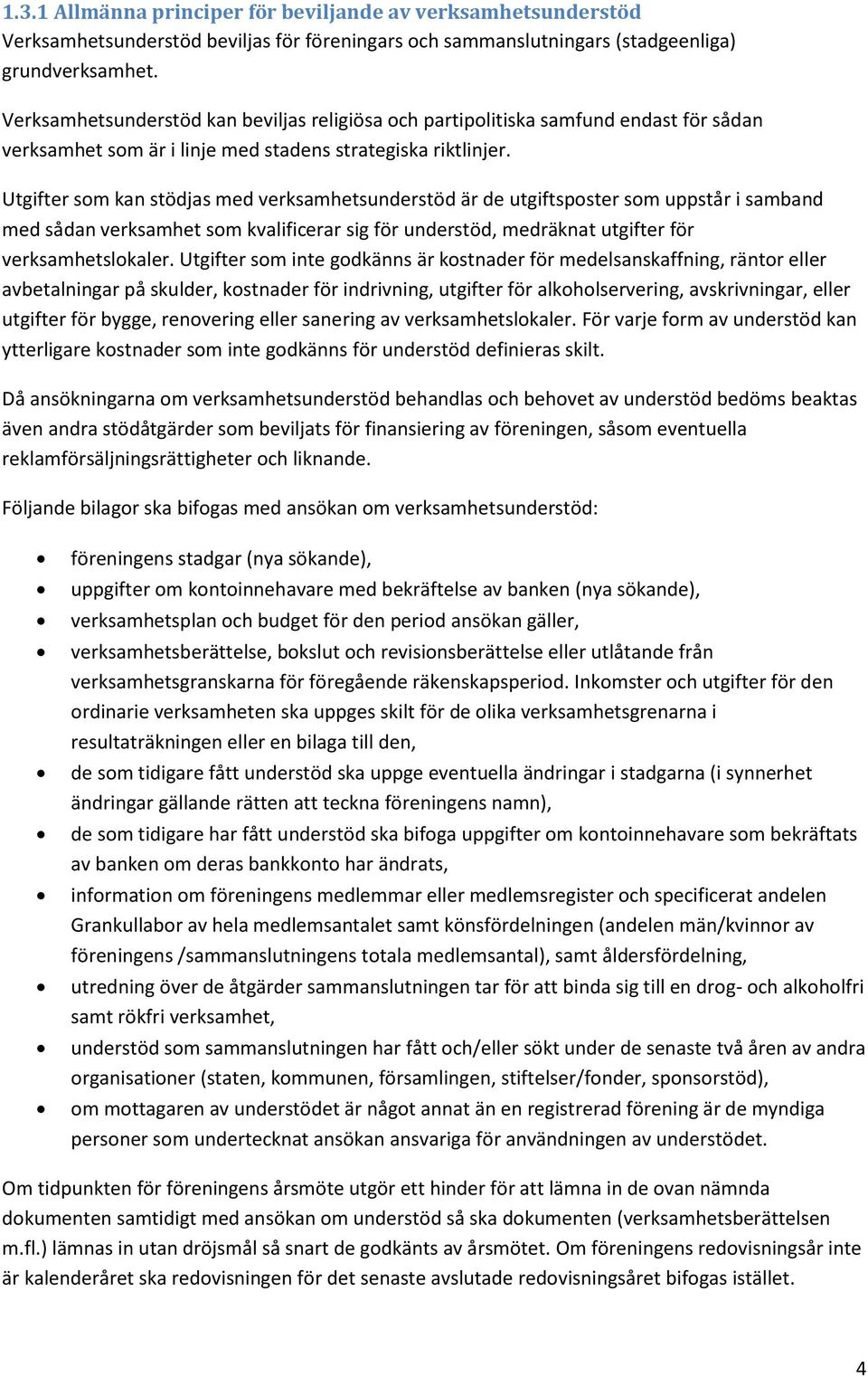 Utgifter som kan stödjas med verksamhetsunderstöd är de utgiftsposter som uppstår i samband med sådan verksamhet som kvalificerar sig för understöd, medräknat utgifter för verksamhetslokaler.