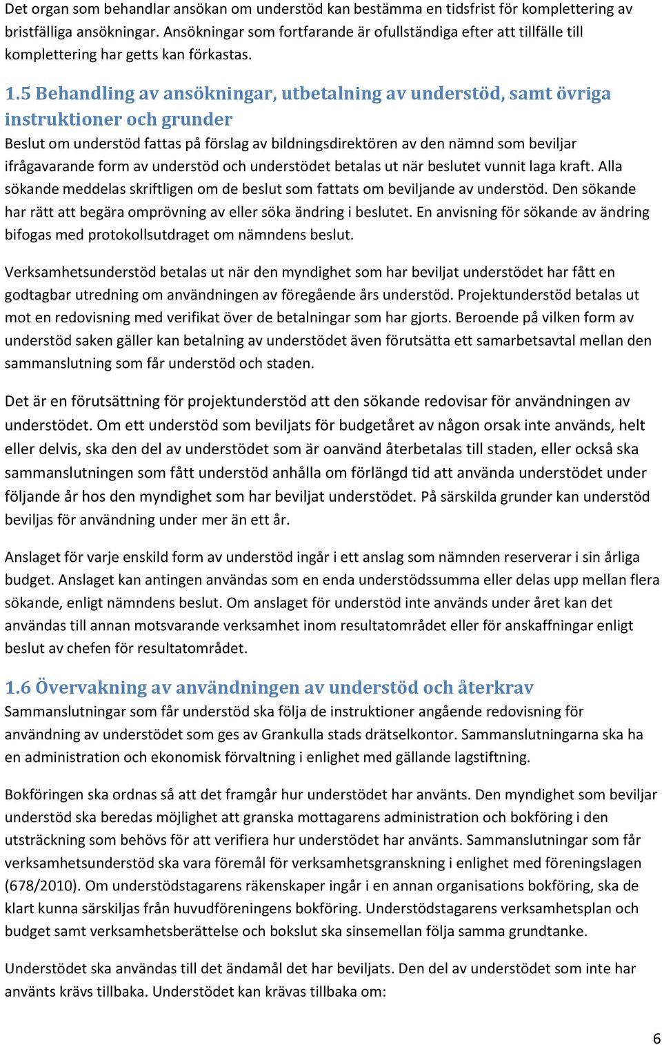 5 Behandling av ansökningar, utbetalning av understöd, samt övriga instruktioner och grunder Beslut om understöd fattas på förslag av bildningsdirektören av den nämnd som beviljar ifrågavarande form