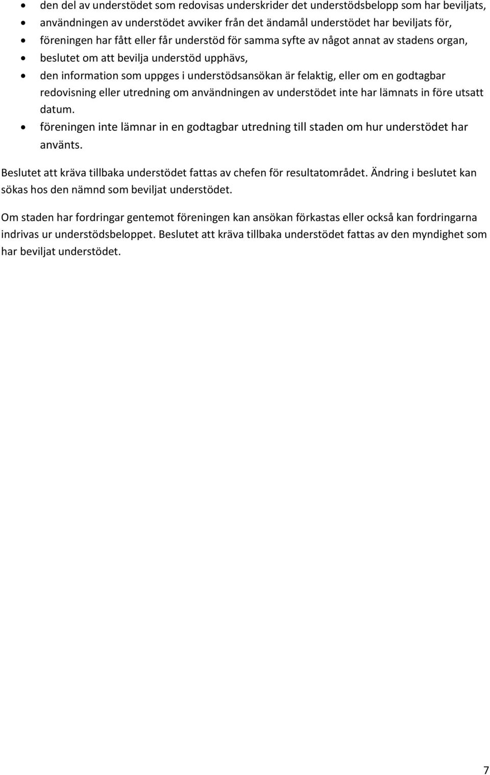 eller utredning om användningen av understödet inte har lämnats in före utsatt datum. föreningen inte lämnar in en godtagbar utredning till staden om hur understödet har använts.