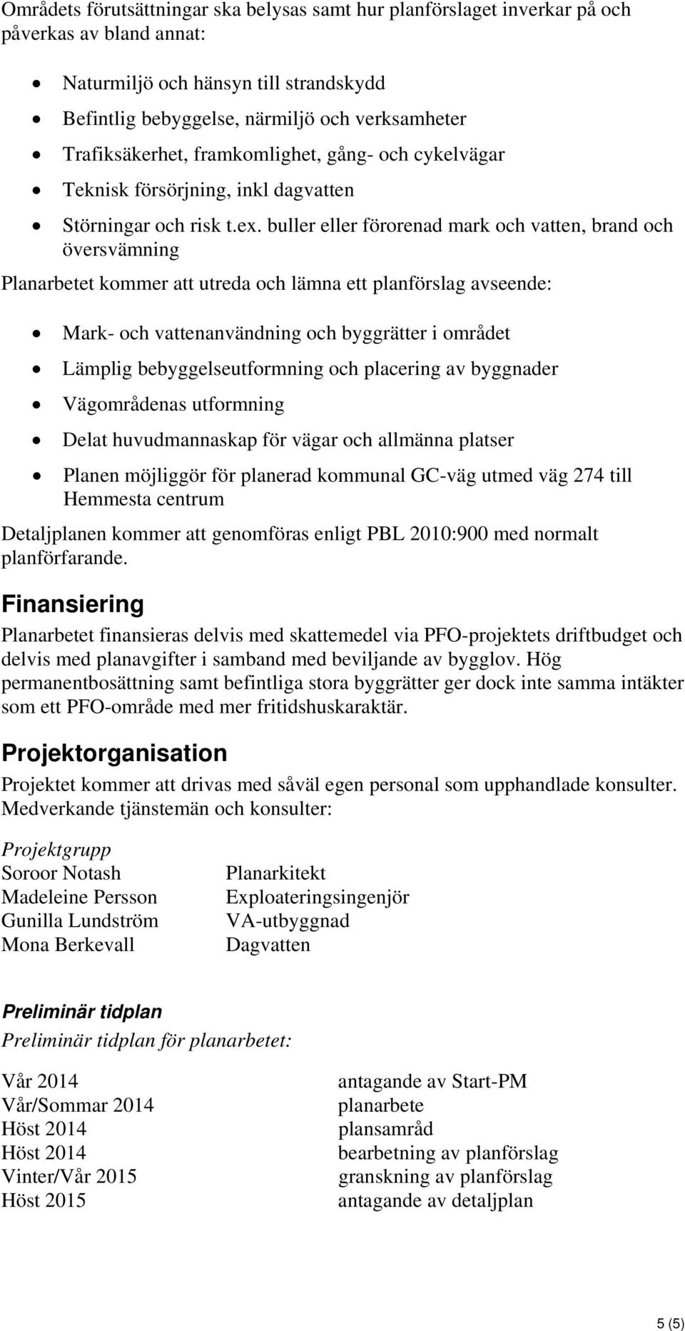 buller eller förorenad mark och vatten, brand och översvämning Planarbetet kommer att utreda och lämna ett planförslag avseende: Mark- och vattenanvändning och byggrätter i området Lämplig