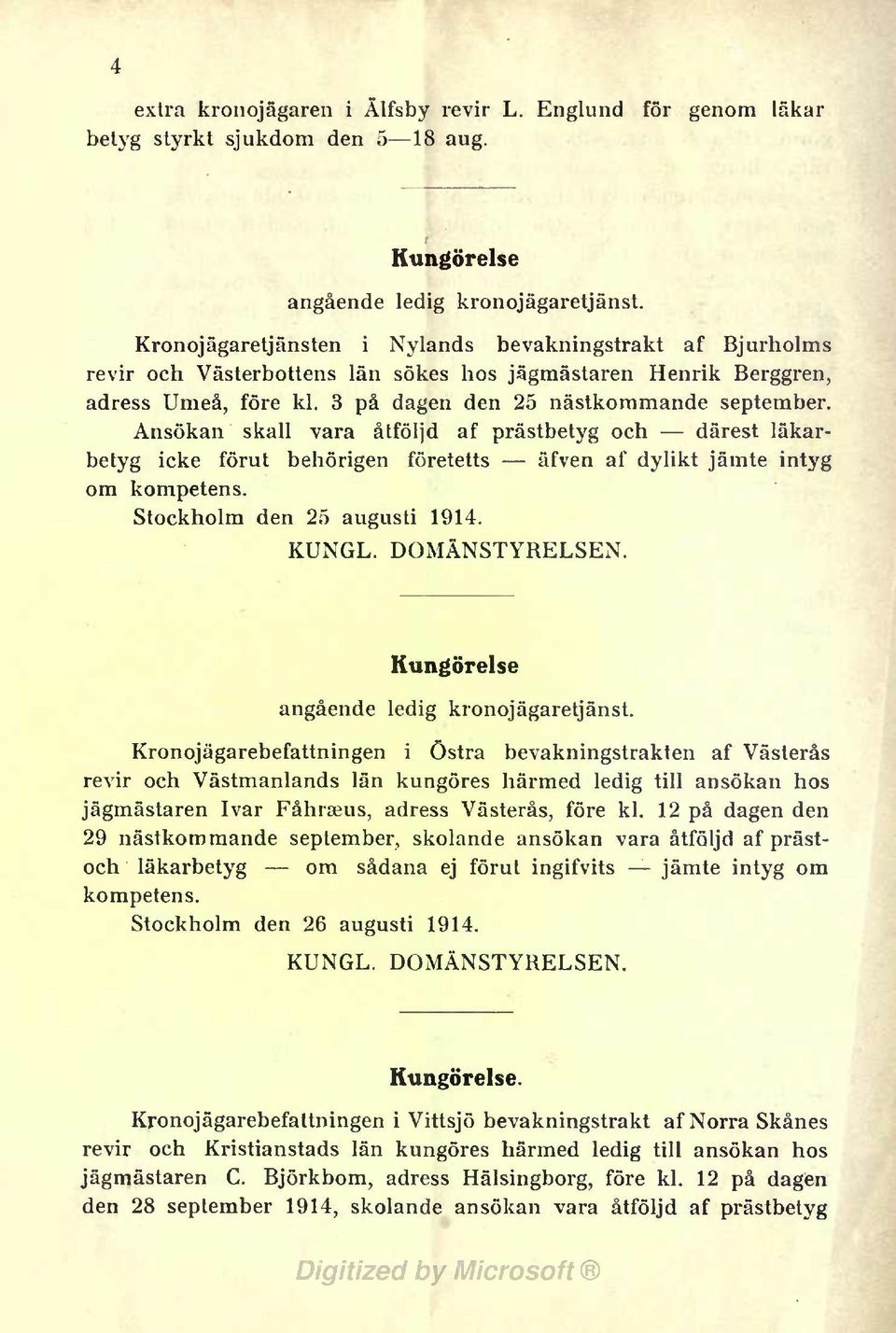 Ansökan skall vara åtföljd af prästbetyg och därest läkarbetyg icke förut behörigen företetts äfven af dylikt jämte intyg om kompetens. Stockholm den 25 augusti 1914. KUNGL. DOMÄNSTYRELSEN.
