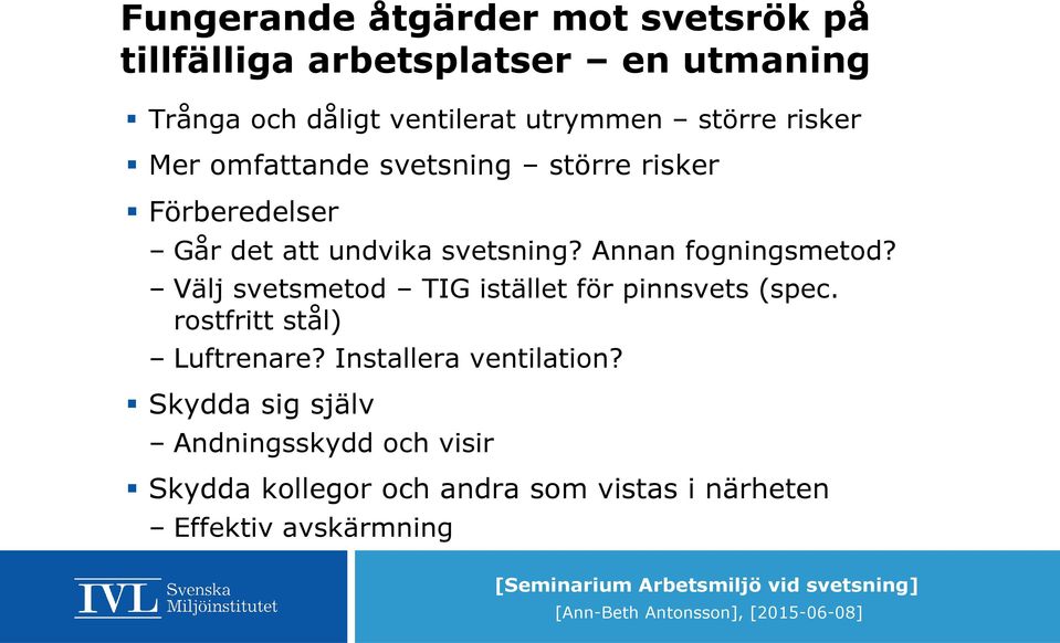 Annan fogningsmetod? Välj svetsmetod TIG istället för pinnsvets (spec. rostfritt stål) Luftrenare?