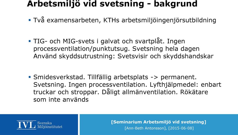 Svetsning hela dagen Använd skyddsutrustning: Svetsvisir och skyddshandskar Smidesverkstad.