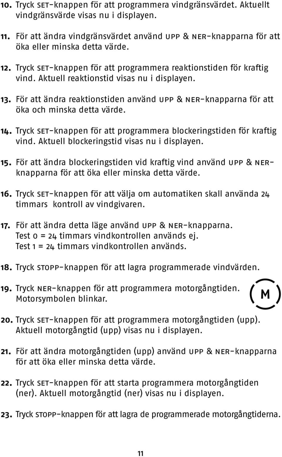 Aktuell reaktionstid visas nu i displayen. 13. För att ändra reaktionstiden använd upp & ner-knapparna för att öka och minska detta värde. 14.