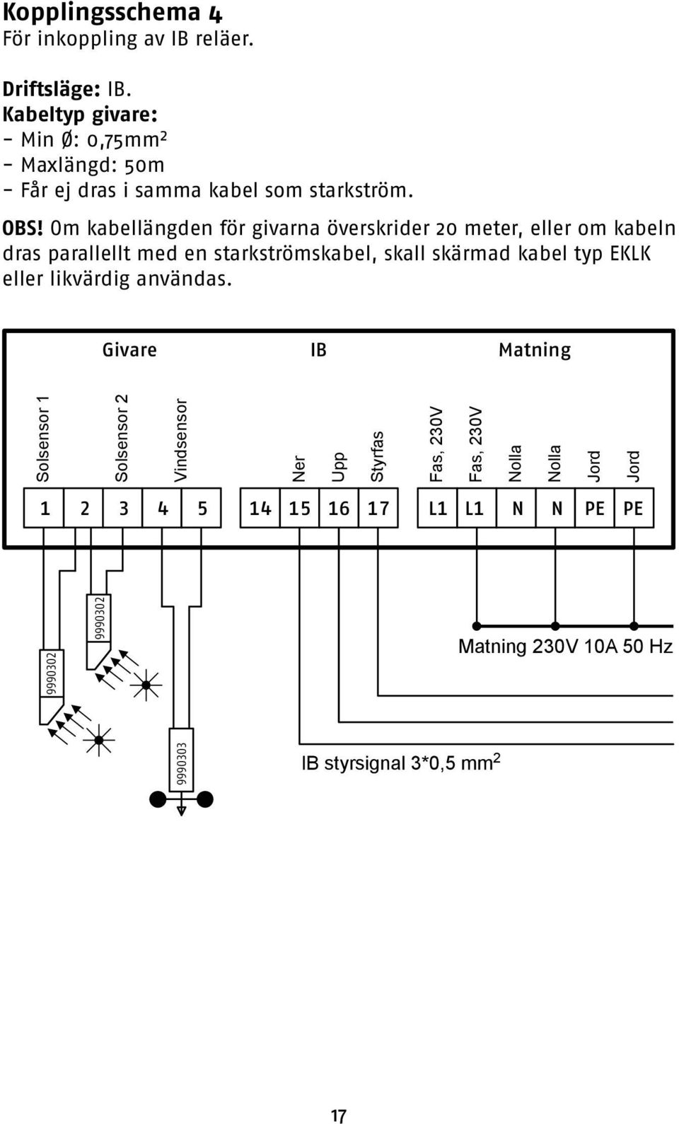 Om kabellängden för givarna överskrider 20 meter, eller om kabeln dras parallellt med en starkströmskabel, skall skärmad kabel typ EKLK