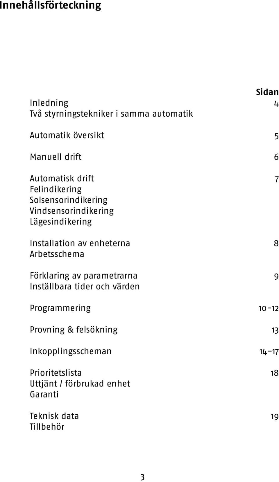 enheterna 8 Arbetsschema Förklaring av parametrarna 9 Inställbara tider och värden Programmering 10-12 Provning &