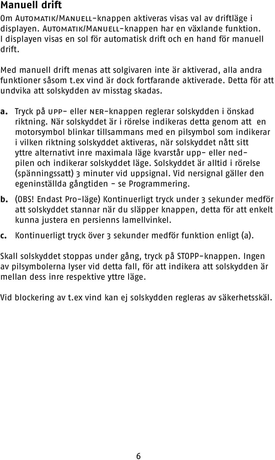 ex vind är dock fortfarande aktiverade. Detta för att undvika att solskydden av misstag skadas. a. Tryck på upp- eller ner-knappen reglerar solskydden i önskad riktning.