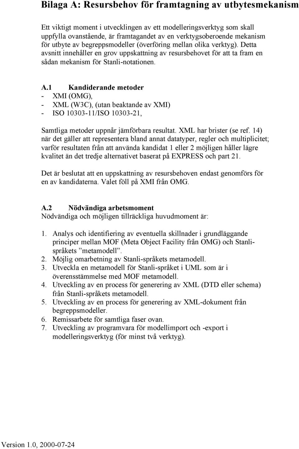 1 Kandiderande metoder - XMI (OMG), - XML (W3C), (utan beaktande av XMI) - ISO 10303-11/ISO 10303-21, Samtliga metoder uppnår jämförbara resultat. XML har brister (se ref.