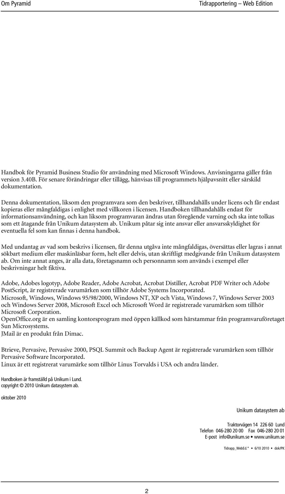 Denna dokumentation, liksom den programvara som den beskriver, tillhandahålls under licens och får endast kopieras eller mångfaldigas i enlighet med villkoren i licensen.
