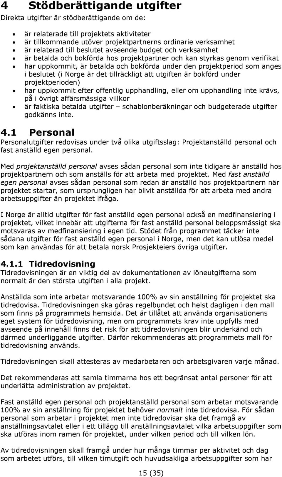 (i Norge är det tillräckligt att utgiften är bokförd under projektperioden) har uppkommit efter offentlig upphandling, eller om upphandling inte krävs, på i övrigt affärsmässiga villkor är faktiska