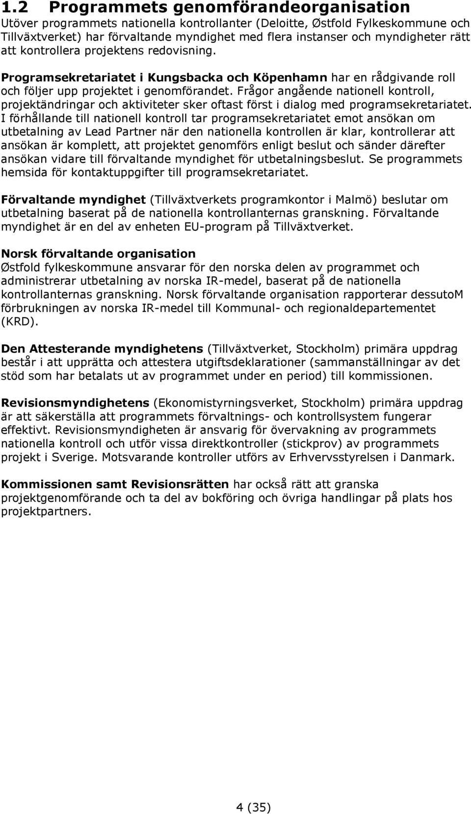 Frågor angående nationell kontroll, projektändringar och aktiviteter sker oftast först i dialog med programsekretariatet.