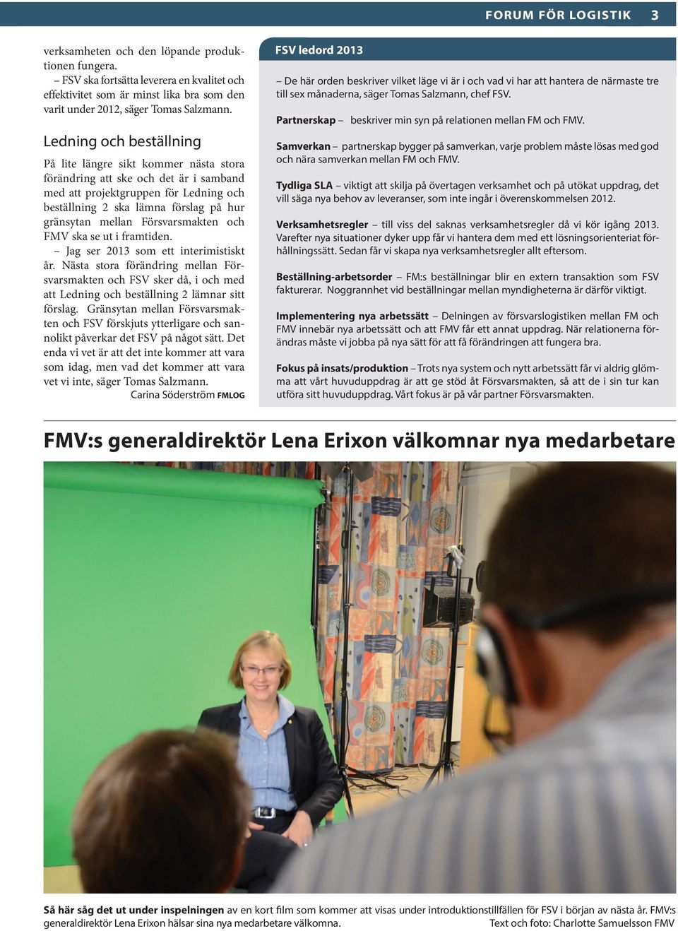Försvarsmakten och ska se ut i framtiden. Jag ser 2013 som ett interimistiskt år.