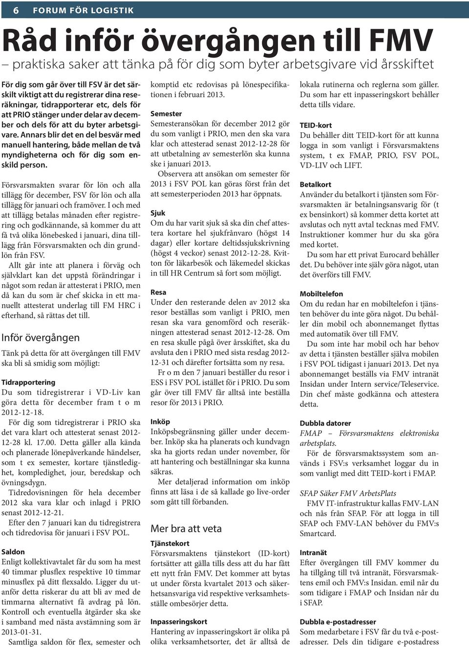 Annars blir det en del besvär med manuell hantering, både mellan de två myndigheterna och för dig som enskild person.