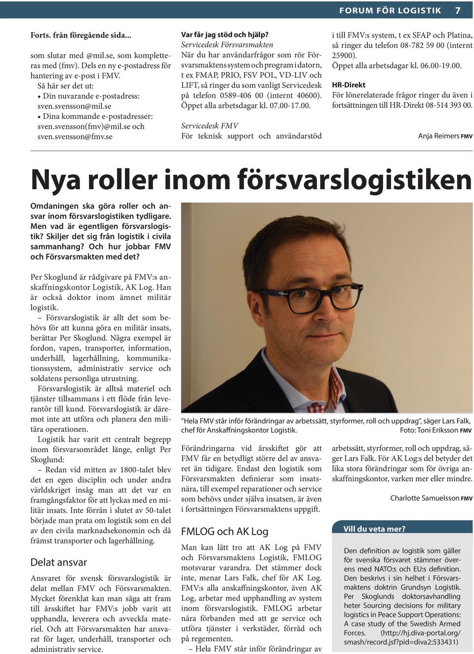 Servicedesk Försvarsmakten När du har användarfrågor som rör Försvarsmaktens system och program i datorn, t ex FMAP, PRIO, FSV POL, VD-LIV och LIFT, så ringer du som vanligt Servicedesk på telefon