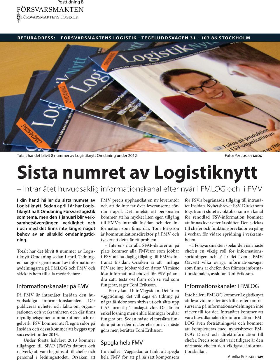 Sedan april i år har Logistiknytt haft Omdaning Försvarslogistik som tema, men den 1 januari blir verksamhetsövergången verklighet och i och med det finns inte längre något behov av en särskild