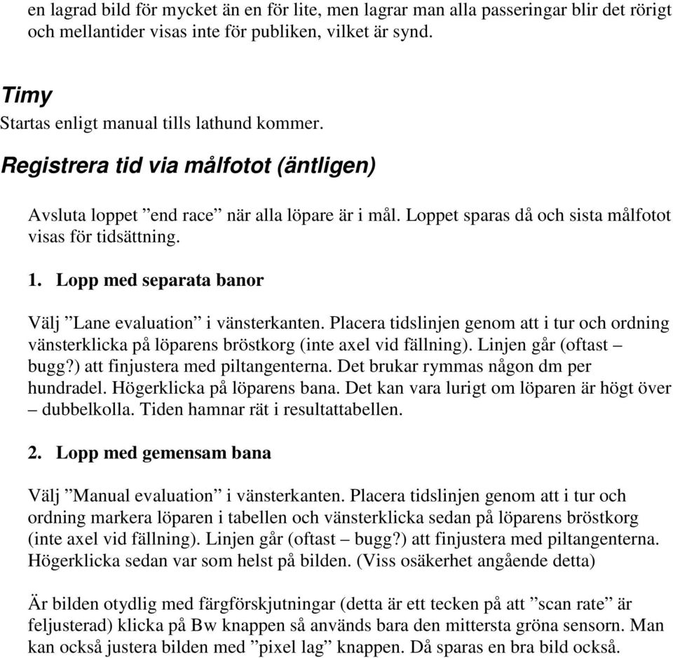 Lopp med separata banor Välj Lane evaluation i vänsterkanten. Placera tidslinjen genom att i tur och ordning vänsterklicka på löparens bröstkorg (inte axel vid fällning). Linjen går (oftast bugg?