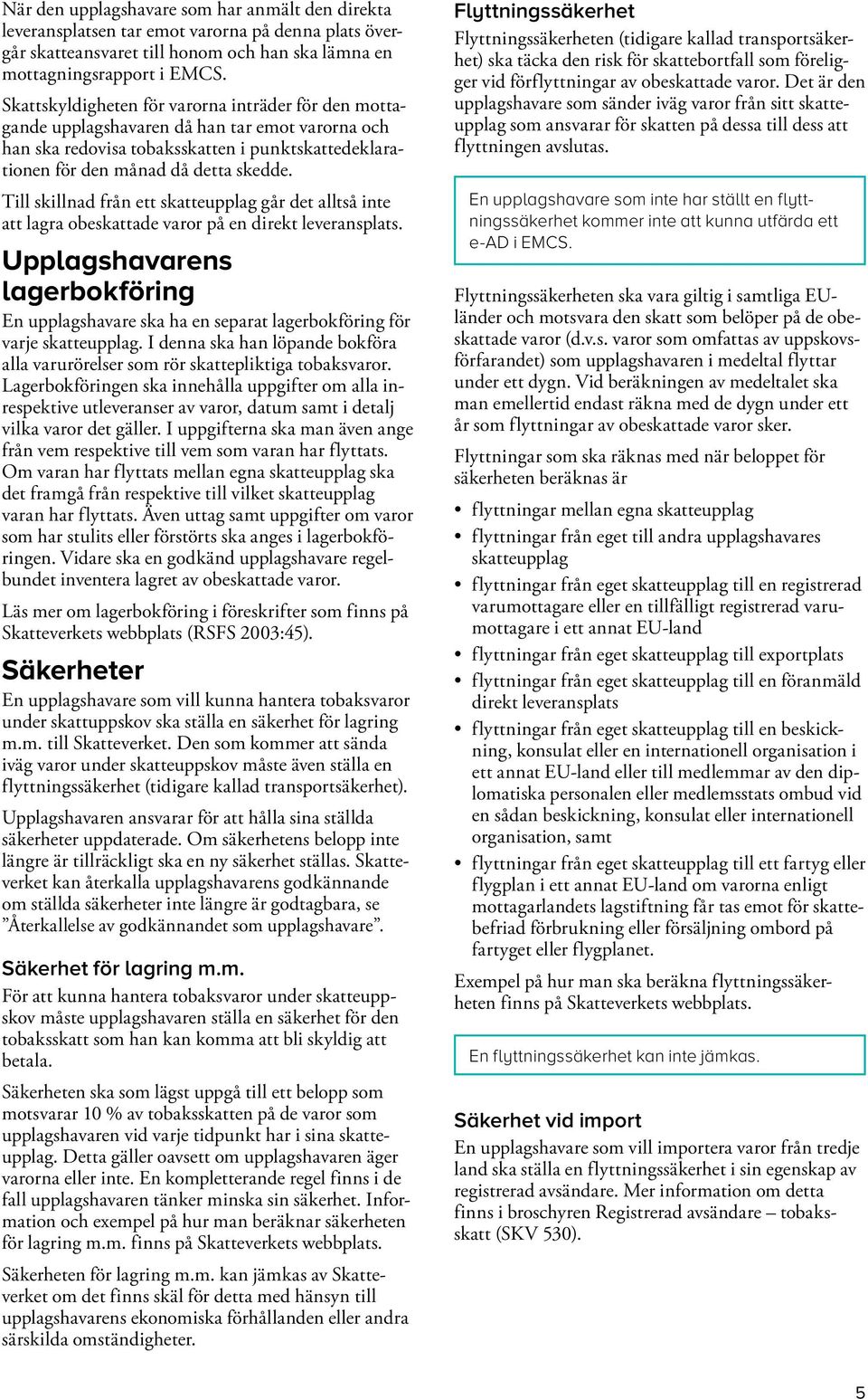 Till skillnad från ett skatteupplag går det alltså inte att lagra obeskattade varor på en direkt leveransplats.