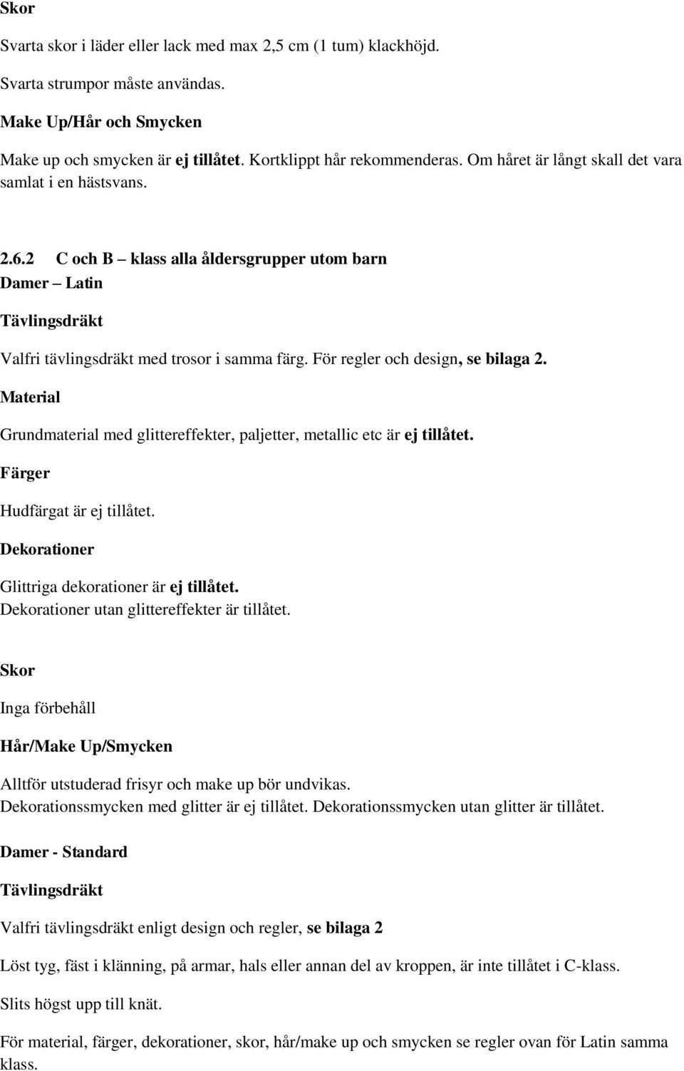 För regler och design, se bilaga 2. Material Grundmaterial med glittereffekter, paljetter, metallic etc är ej tillåtet. Färger Hudfärgat är ej tillåtet.