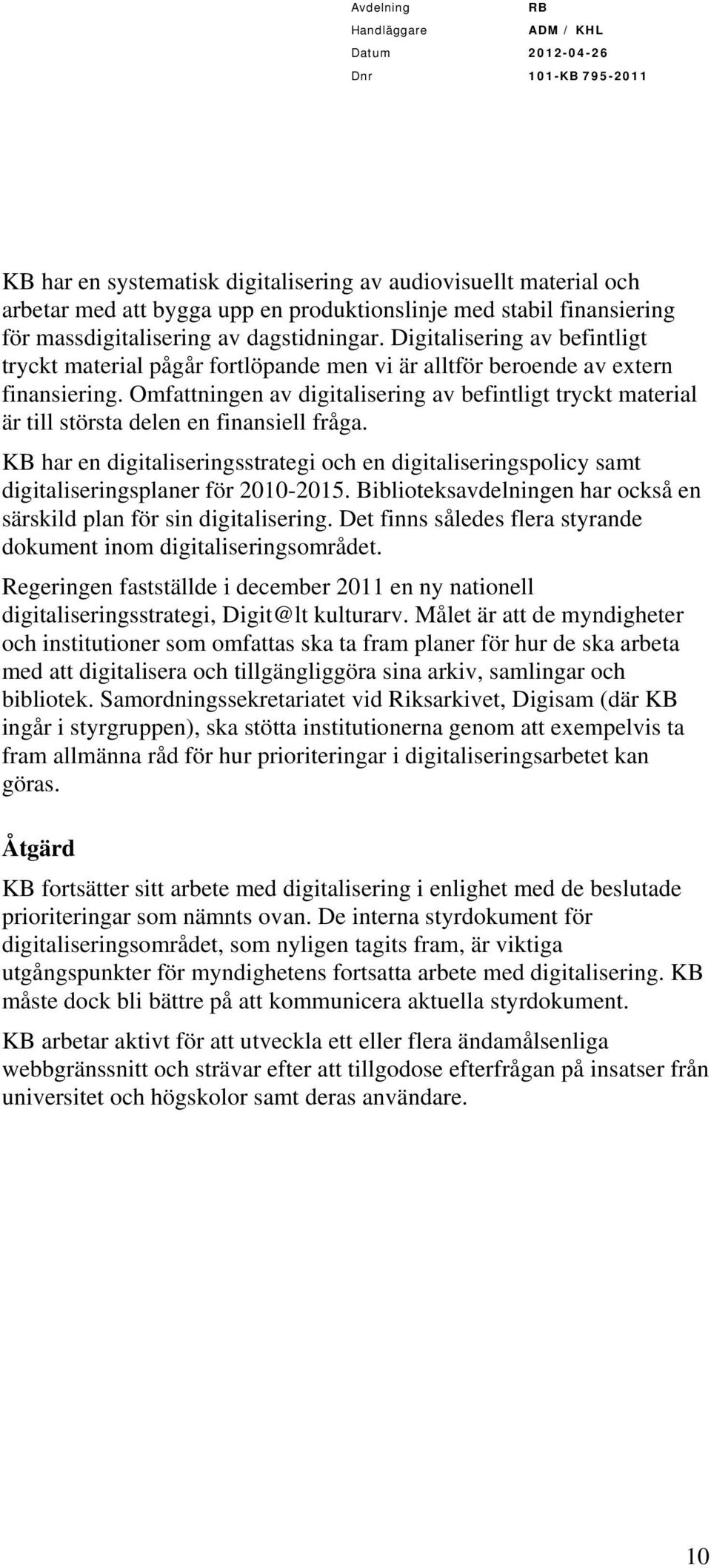 Omfattningen av digitalisering av befintligt tryckt material är till största delen en finansiell fråga.