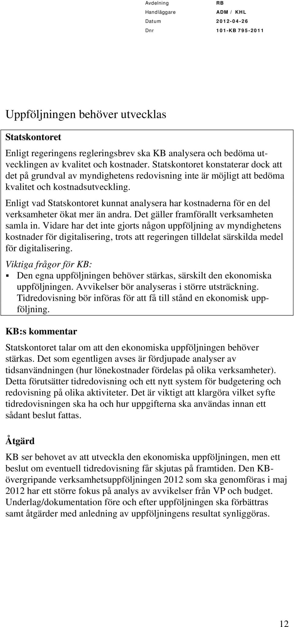 Enligt vad kunnat analysera har kostnaderna för en del verksamheter ökat mer än andra. Det gäller framförallt verksamheten samla in.