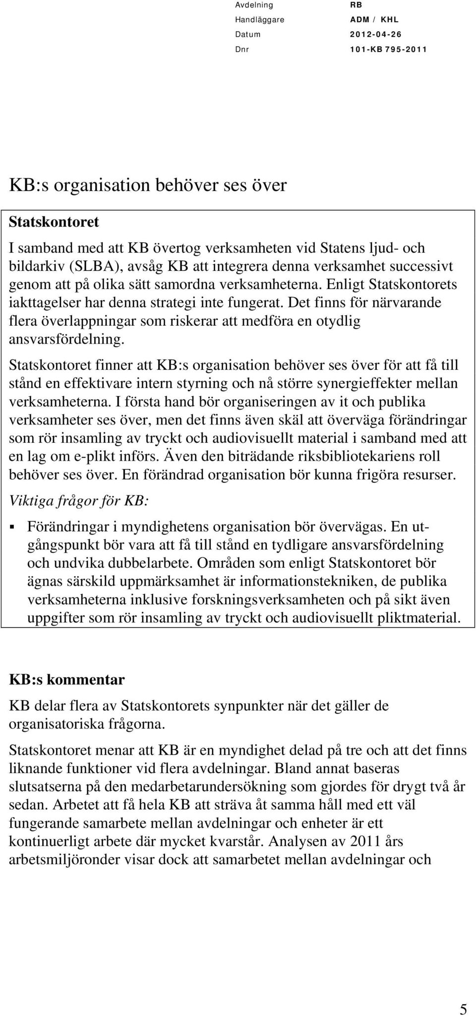 finner att KB:s organisation behöver ses över för att få till stånd en effektivare intern styrning och nå större synergieffekter mellan verksamheterna.