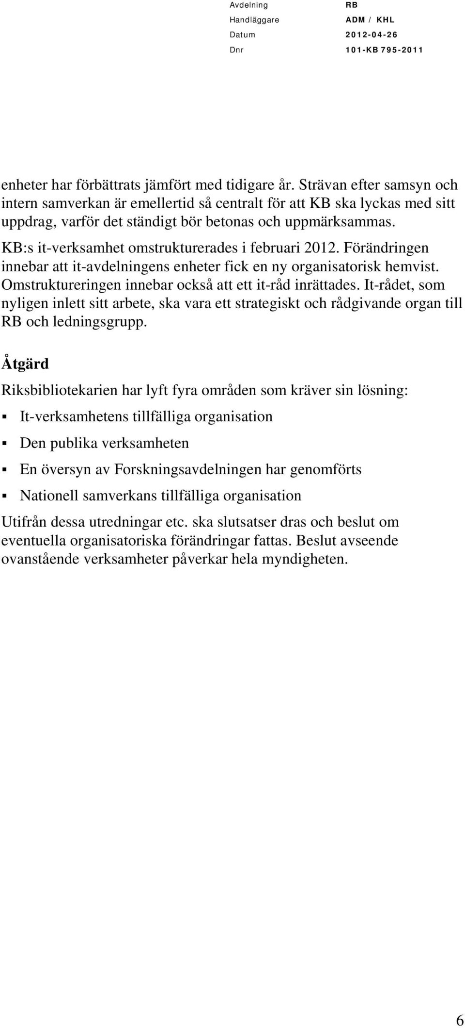 KB:s it-verksamhet omstrukturerades i februari 2012. Förändringen innebar att it-avdelningens enheter fick en ny organisatorisk hemvist. Omstruktureringen innebar också att ett it-råd inrättades.