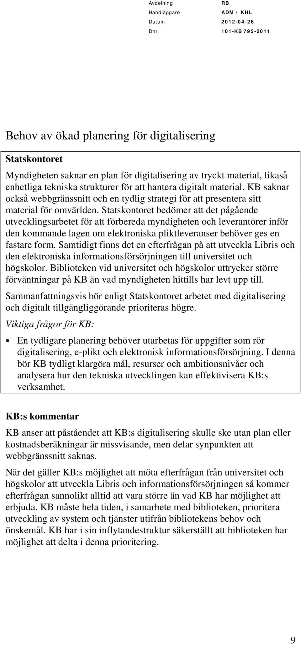 bedömer att det pågående utvecklingsarbetet för att förbereda myndigheten och leverantörer inför den kommande lagen om elektroniska pliktleveranser behöver ges en fastare form.