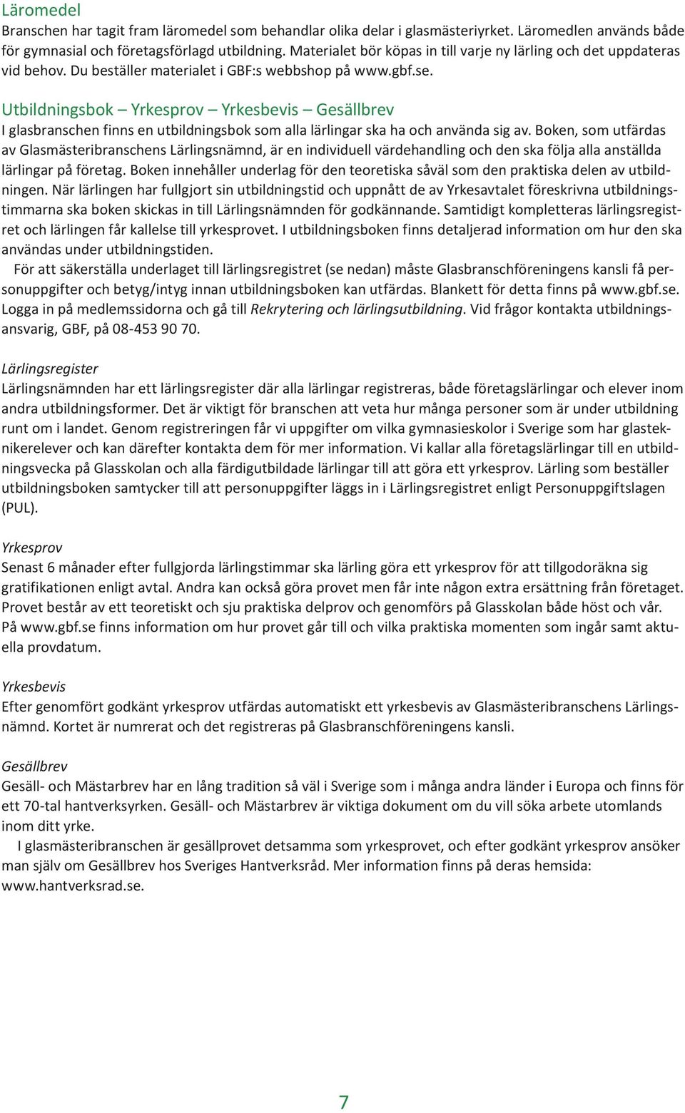 Utbildningsbok Yrkesprov Yrkesbevis Gesällbrev I glasbranschen finns en utbildningsbok som alla lärlingar ska ha och använda sig av.