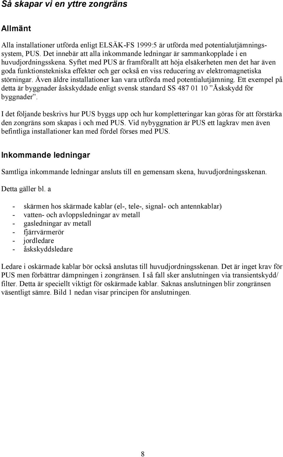 Syftet med PUS är framförallt att höja elsäkerheten men det har även goda funktionstekniska effekter och ger också en viss reducering av elektromagnetiska störningar.