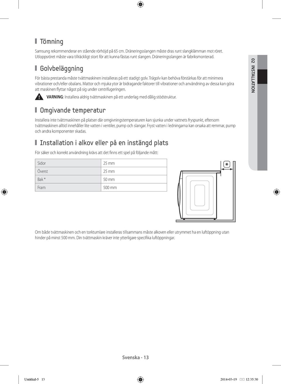 Trägolv kan behöva förstärkas för att minimera vibrationer och/eller obalans.