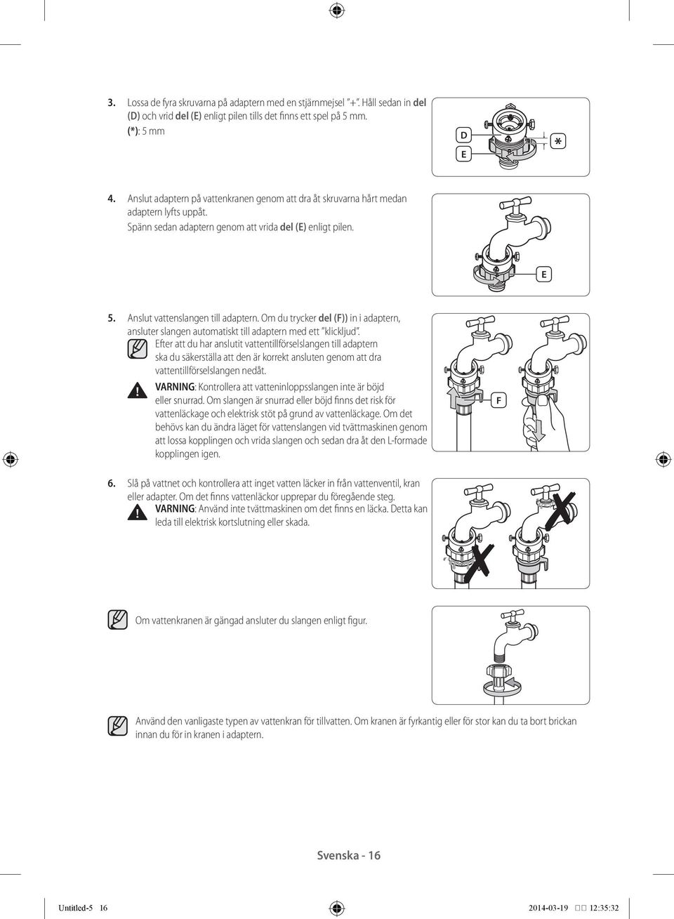 Om du trycker del (F)) in i adaptern, ansluter slangen automatiskt till adaptern med ett klickljud.