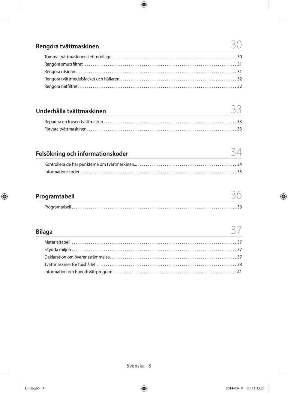 ....................................................................................32 Underhålla tvättmaskinen 33 Reparera en frusen tvättmaskin.......................................................................33 Förvara tvättmaskinen.