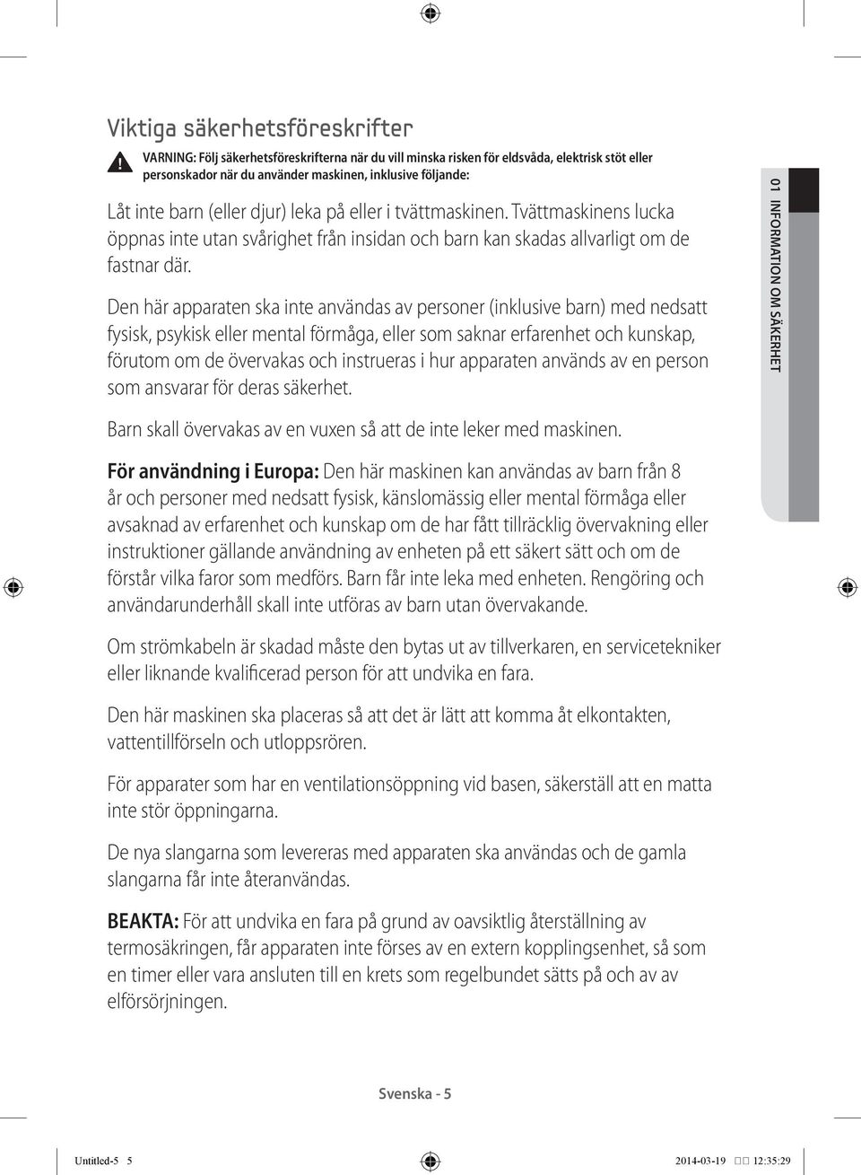 Den här apparaten ska inte användas av personer (inklusive barn) med nedsatt fysisk, psykisk eller mental förmåga, eller som saknar erfarenhet och kunskap, förutom om de övervakas och instrueras i