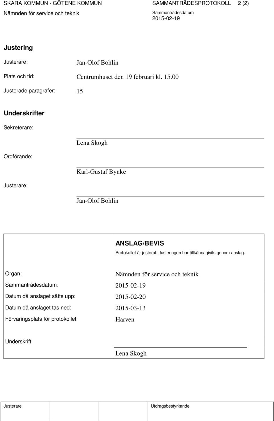 00 Justerade paragrafer: 15 Underskrifter Sekreterare: Ordförande: : Lena Skogh Karl-Gustaf Bynke Jan-Olof Bohlin