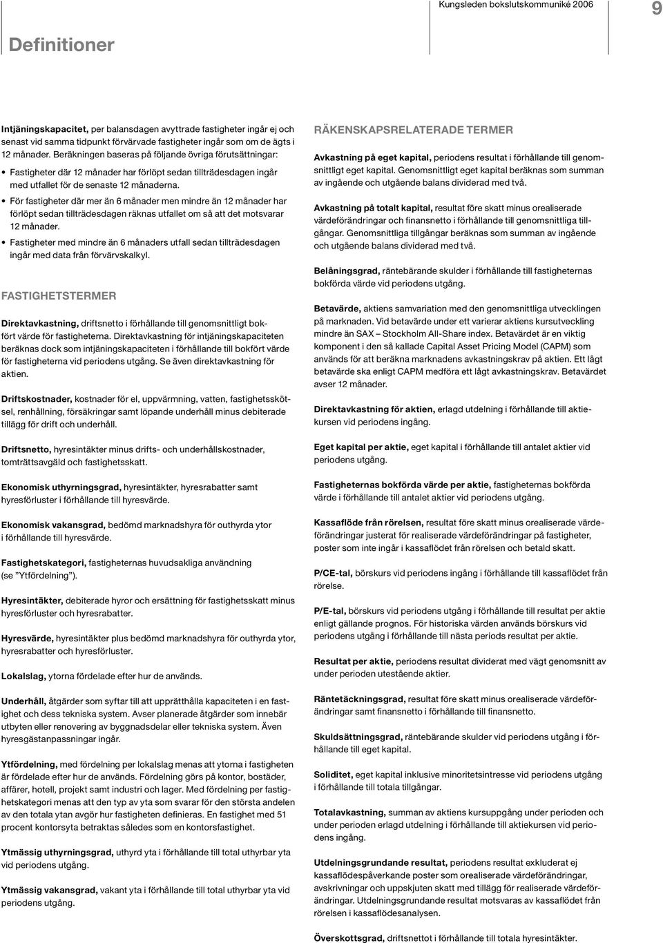 För fastigheter där mer än 6 månader men mindre än 12 månader har förlöpt sedan tillträdesdagen räknas utfallet om så att det motsvarar 12 månader.