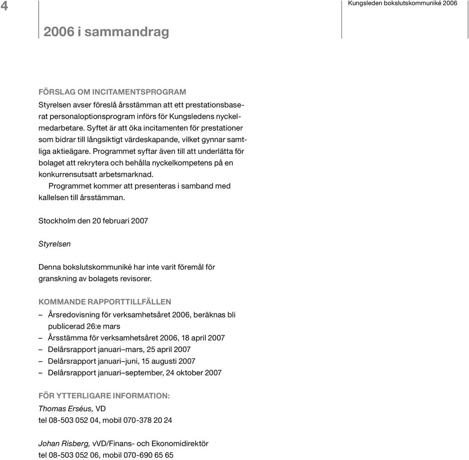 Programmet syftar även till att underlätta för bolaget att rekrytera och behålla nyckelkompetens på en konkurrensutsatt arbetsmarknad.