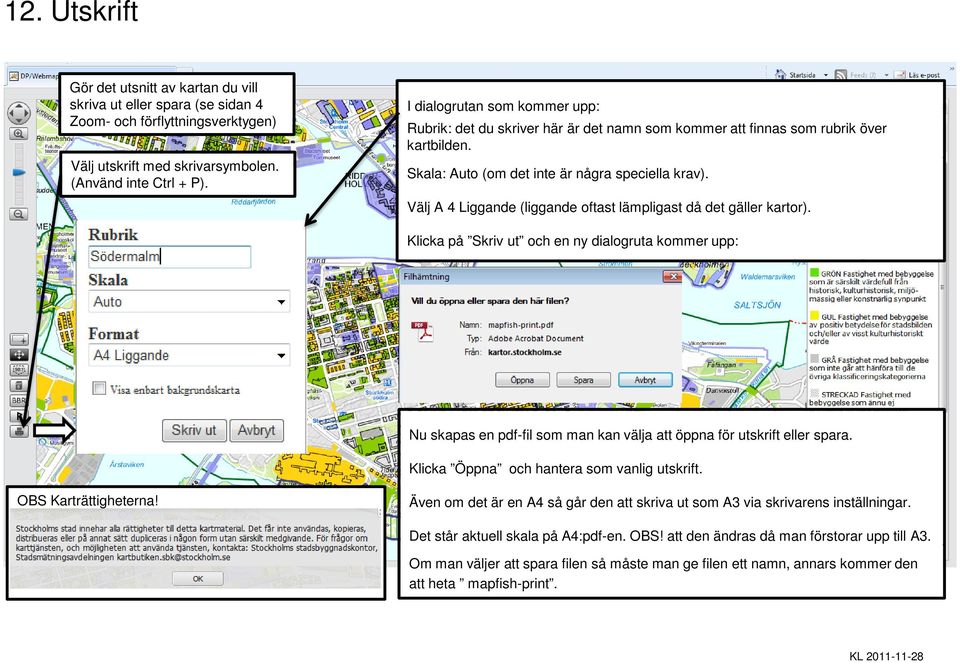 Välj A 4 Liggande (liggande oftast lämpligast då det gäller kartor). Klicka på Skriv ut och en ny dialogruta kommer upp: Nu skapas en pdf-fil som man kan välja att öppna för utskrift eller spara.